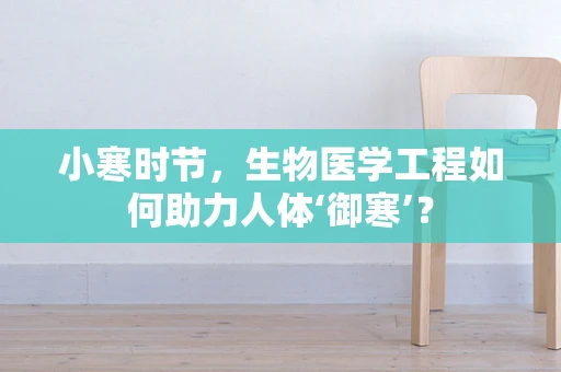 小寒时节，生物医学工程如何助力人体‘御寒’？