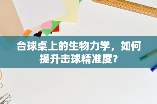 台球桌上的生物力学，如何提升击球精准度？