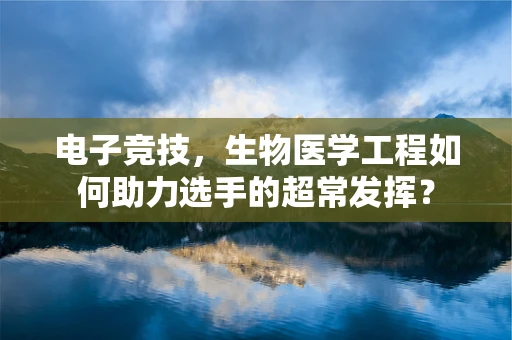 电子竞技，生物医学工程如何助力选手的超常发挥？