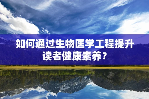 如何通过生物医学工程提升读者健康素养？