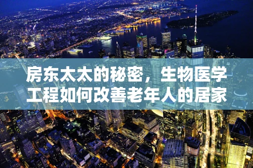 房东太太的秘密，生物医学工程如何改善老年人的居家安全？
