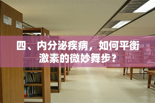四、内分泌疾病，如何平衡激素的微妙舞步？