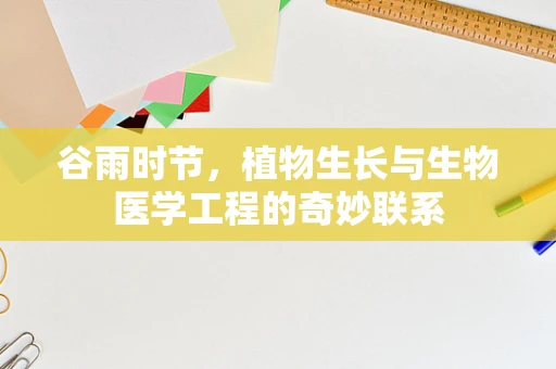 谷雨时节，植物生长与生物医学工程的奇妙联系