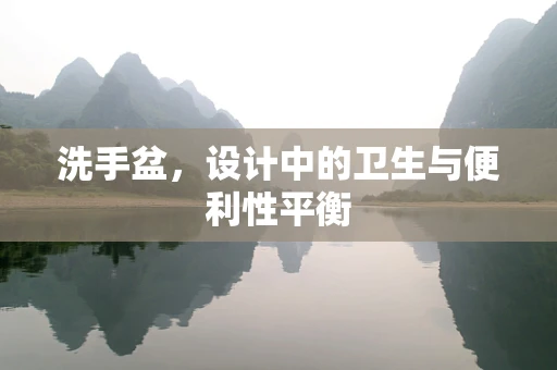 洗手盆，设计中的卫生与便利性平衡