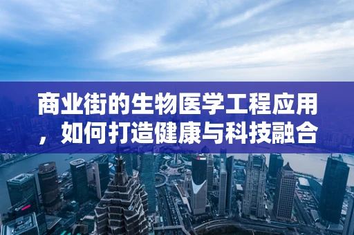 商业街的生物医学工程应用，如何打造健康与科技融合的未来？