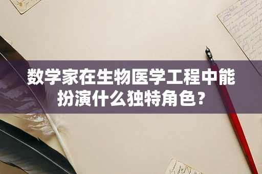 数学家在生物医学工程中能扮演什么独特角色？