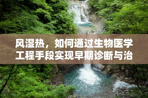 风湿热，如何通过生物医学工程手段实现早期诊断与治疗？