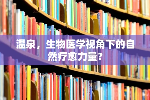 温泉，生物医学视角下的自然疗愈力量？