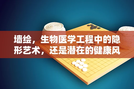 墙绘，生物医学工程中的隐形艺术，还是潜在的健康风险？