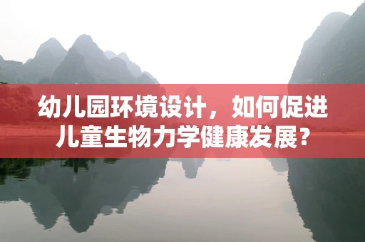 幼儿园环境设计，如何促进儿童生物力学健康发展？