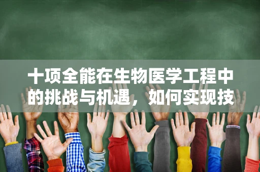 十项全能在生物医学工程中的挑战与机遇，如何实现技术与健康的完美融合？