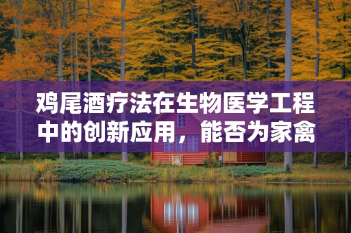 鸡尾酒疗法在生物医学工程中的创新应用，能否为家禽健康带来新曙光？