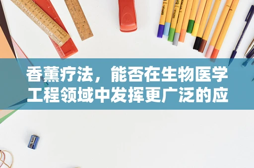 香薰疗法，能否在生物医学工程领域中发挥更广泛的应用？