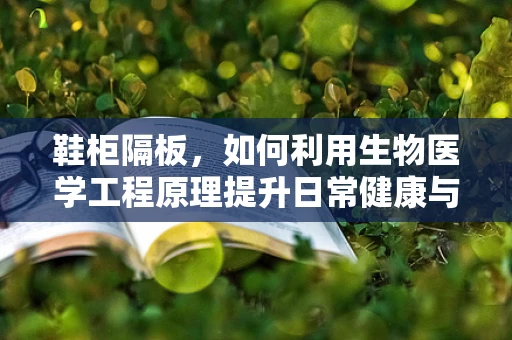 鞋柜隔板，如何利用生物医学工程原理提升日常健康与卫生？