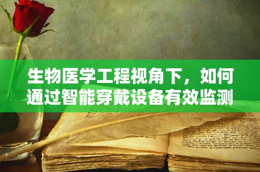 生物医学工程视角下，如何通过智能穿戴设备有效监测和管理高血压？