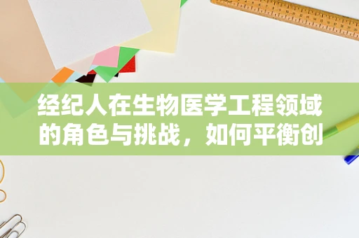 经纪人在生物医学工程领域的角色与挑战，如何平衡创新与合规？
