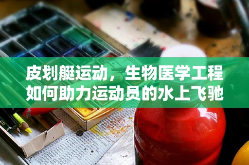 皮划艇运动，生物医学工程如何助力运动员的水上飞驰？