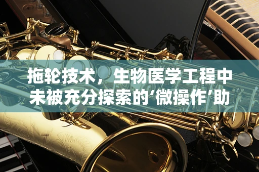 拖轮技术，生物医学工程中未被充分探索的‘微操作’助手？