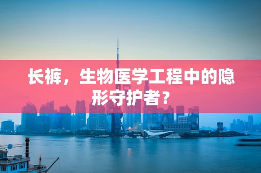 长裤，生物医学工程中的隐形守护者？