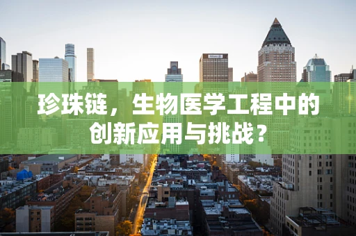 珍珠链，生物医学工程中的创新应用与挑战？