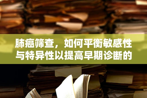 肺癌筛查，如何平衡敏感性与特异性以提高早期诊断的准确性？
