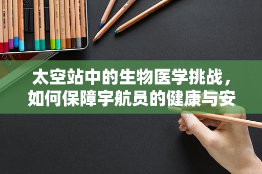太空站中的生物医学挑战，如何保障宇航员的健康与安全？