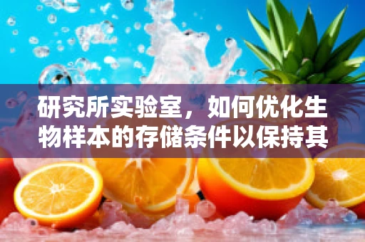 研究所实验室，如何优化生物样本的存储条件以保持其生物活性？