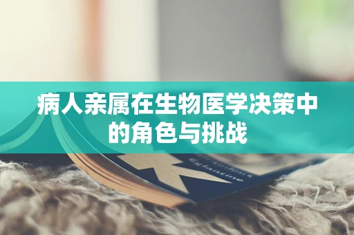 病人亲属在生物医学决策中的角色与挑战