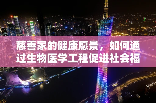 慈善家的健康愿景，如何通过生物医学工程促进社会福祉？