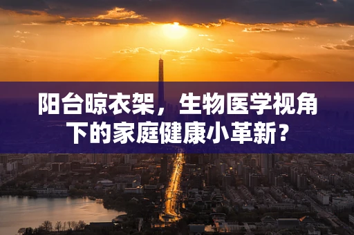 阳台晾衣架，生物医学视角下的家庭健康小革新？
