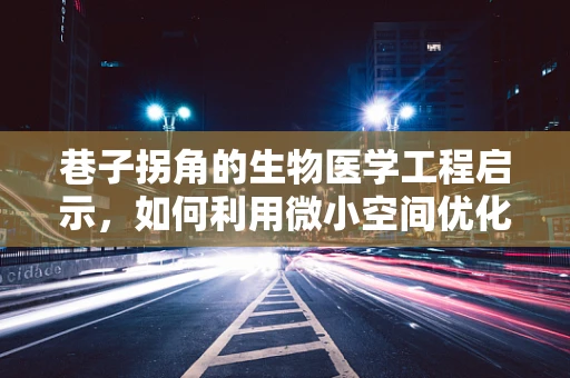 巷子拐角的生物医学工程启示，如何利用微小空间优化医疗设备布局？