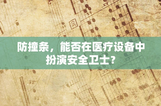 防撞条，能否在医疗设备中扮演安全卫士？