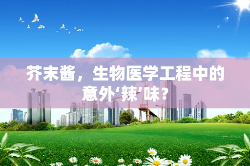 芥末酱，生物医学工程中的意外‘辣’味？