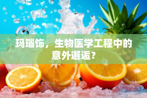 玛瑙饰，生物医学工程中的意外邂逅？
