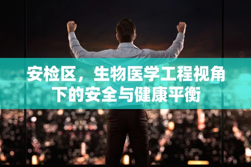 安检区，生物医学工程视角下的安全与健康平衡