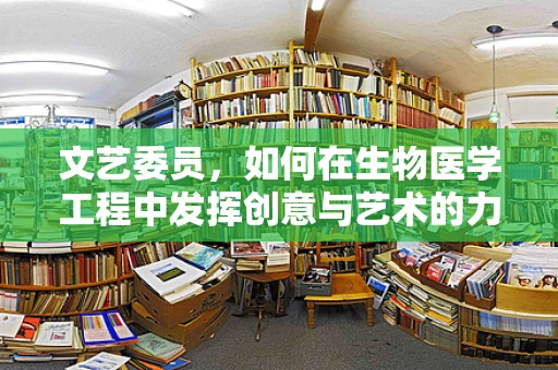 文艺委员，如何在生物医学工程中发挥创意与艺术的力量？