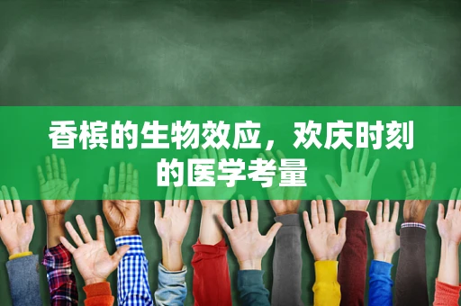 香槟的生物效应，欢庆时刻的医学考量