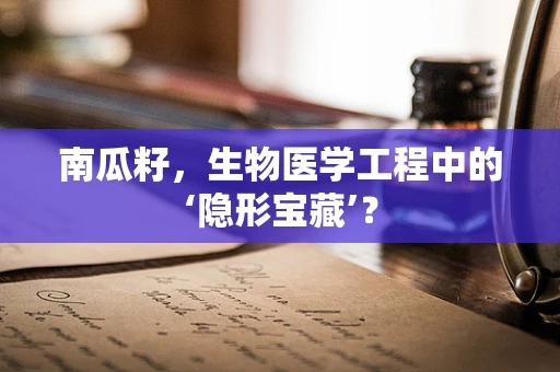 南瓜籽，生物医学工程中的‘隐形宝藏’？