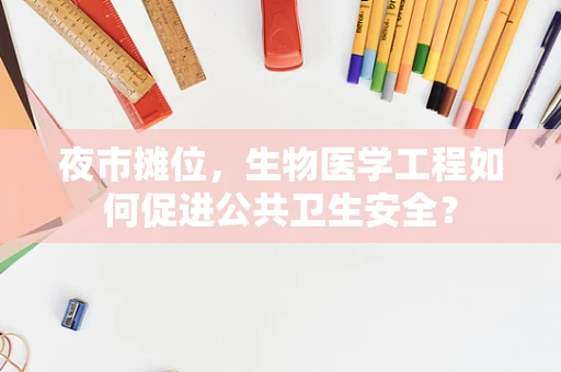 夜市摊位，生物医学工程如何促进公共卫生安全？