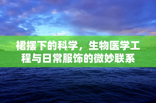 裙摆下的科学，生物医学工程与日常服饰的微妙联系