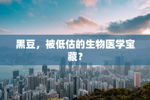 黑豆，被低估的生物医学宝藏？