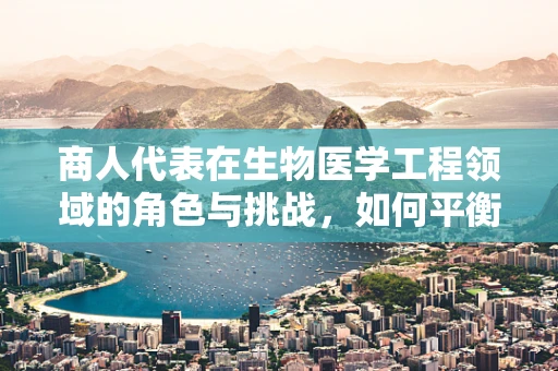商人代表在生物医学工程领域的角色与挑战，如何平衡商业利益与技术创新？