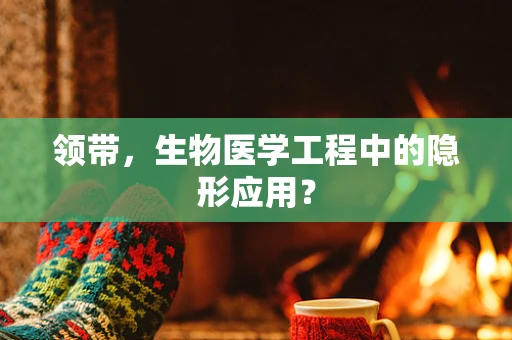 领带，生物医学工程中的隐形应用？