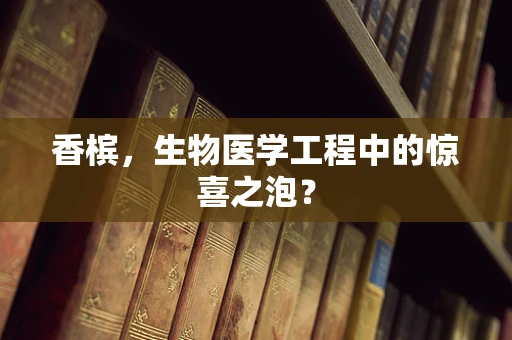 香槟，生物医学工程中的惊喜之泡？