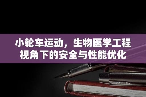 小轮车运动，生物医学工程视角下的安全与性能优化
