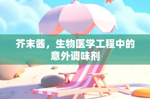 芥末酱，生物医学工程中的意外调味剂