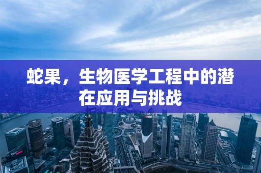 蛇果，生物医学工程中的潜在应用与挑战