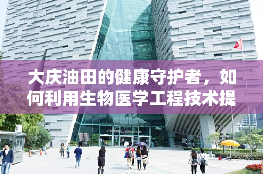 大庆油田的健康守护者，如何利用生物医学工程技术提升当地医疗水平？