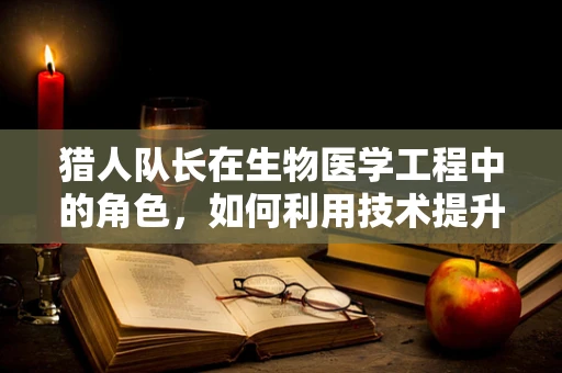 猎人队长在生物医学工程中的角色，如何利用技术提升野外救援效率？