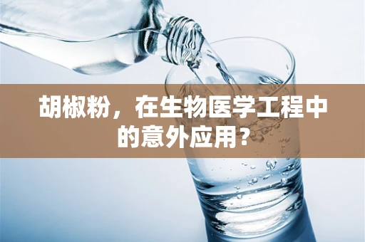 胡椒粉，在生物医学工程中的意外应用？